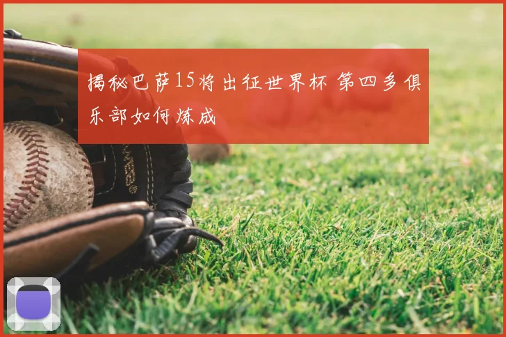 揭秘巴萨15将出征世界杯 第四多俱乐部如何炼成