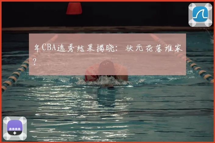 年CBA选秀结果揭晓：状元花落谁家？