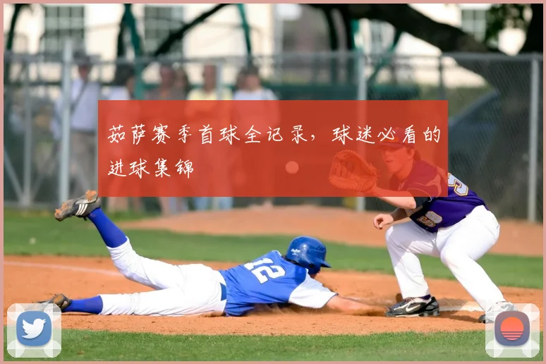 茹萨赛季首球全记录，球迷必看的进球集锦