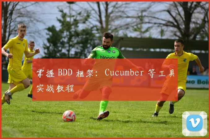 掌握 BDD 框架：Cucumber 等工具实战教程