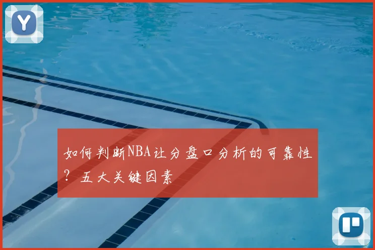 如何判断NBA让分盘口分析的可靠性？五大关键因素