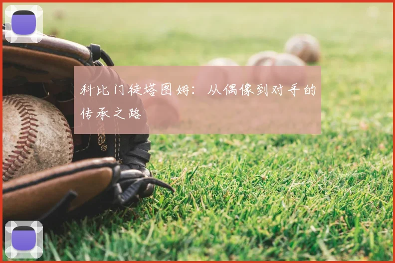 科比门徒塔图姆：从偶像到对手的传承之路